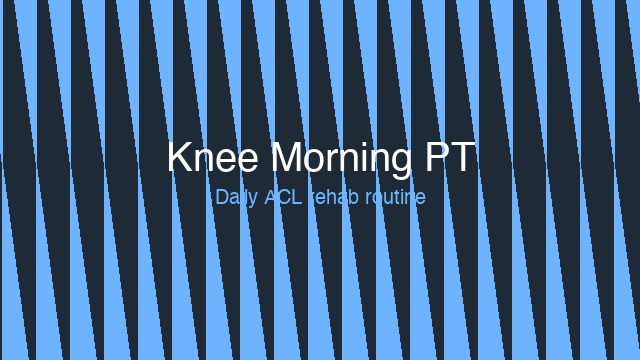 Knee Morning PT — Daily ACL Rehab Routine